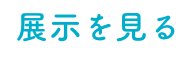 展示を見る